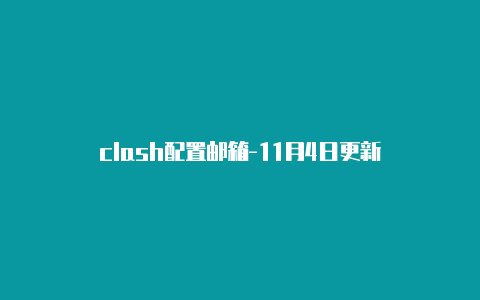 clash配置邮箱-11月4日更新-Clash for Windows