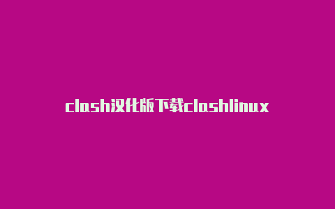 clash汉化版下载clashlinux版本