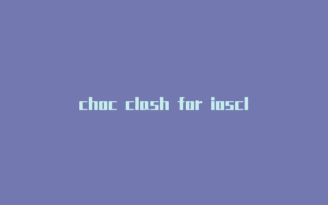 choc clash for iosclashrmac