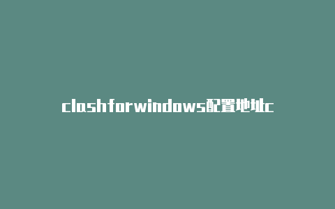 clashforwindows配置地址clash collision crash