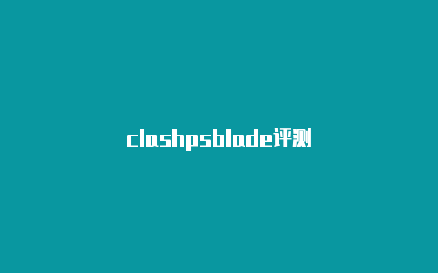 clashpsblade评测