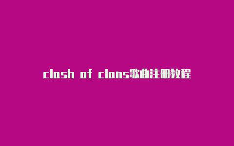 clash of clans歌曲注册教程clash201308的微博[免费使用