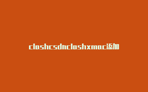 clashcsdnclashxmac添加