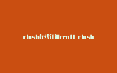 clash在线订阅craft clash什么意思共享