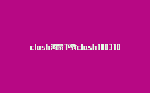 clash鸿蒙下载clash100310g