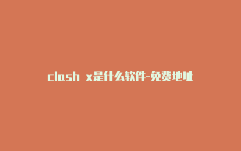 clash x是什么软件-免费地址