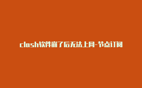 clash软件崩了后无法上网-节点订阅