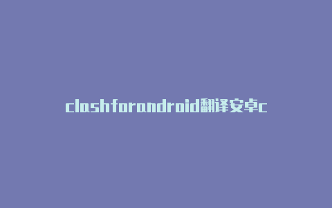 clashforandroid翻译安卓clash突然用不了