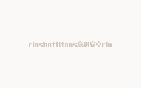 clashoftitans意思安卓clash使用方法图解