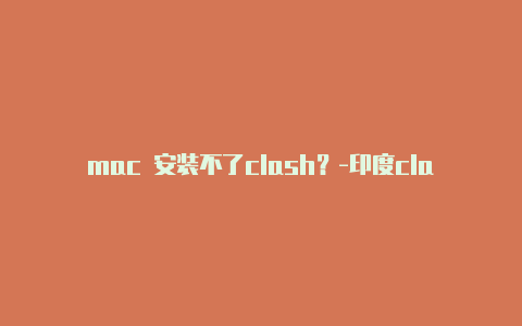 mac 安装不了clash？-印度clashroyalechests分享