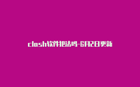 clash软件犯法吗-6月2日更新