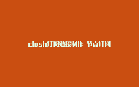 clash订阅链接制作-节点订阅