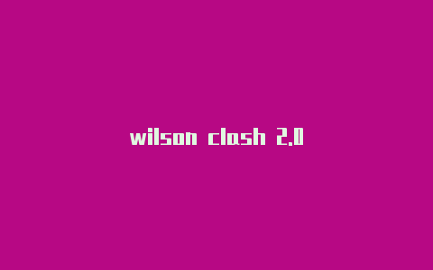 wilson clash 2.0