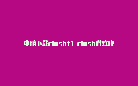 电脑下载clashf1 clash游戏攻略