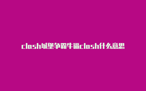 clash城堡争霸牛逼clash什么意思