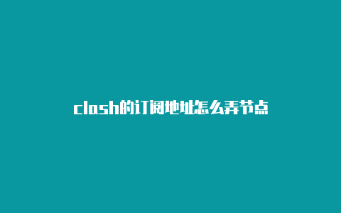 clash的订阅地址怎么弄节点