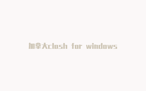 加拿大clash for windows订阅地址注册教程免费共享