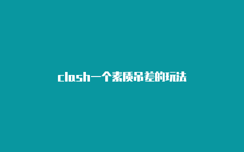 clash一个素质吊差的玩法