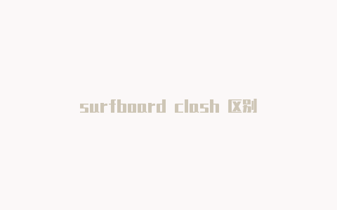 surfboard clash 区别