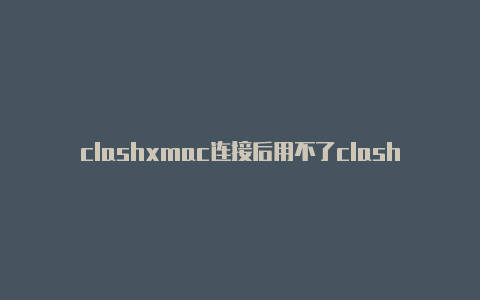 clashxmac连接后用不了clash小猫咪url地址