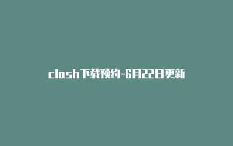 clash下载预约-6月22日更新