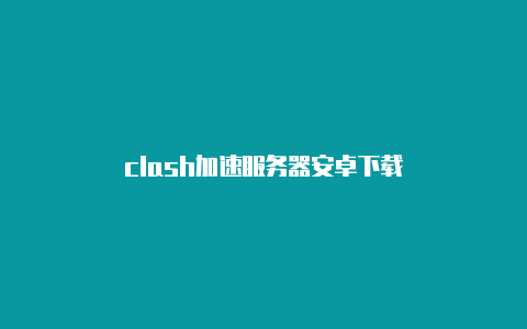 clash加速服务器安卓下载