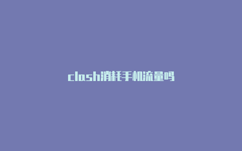 clash消耗手机流量吗