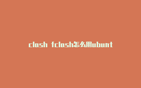 clash fclash怎么用ubuntuor windows购买