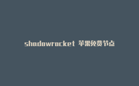 shadowrocket 苹果免费节点