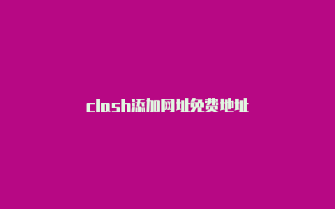 clash添加网址免费地址