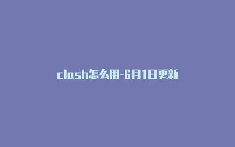 clash怎么用-6月1日更新