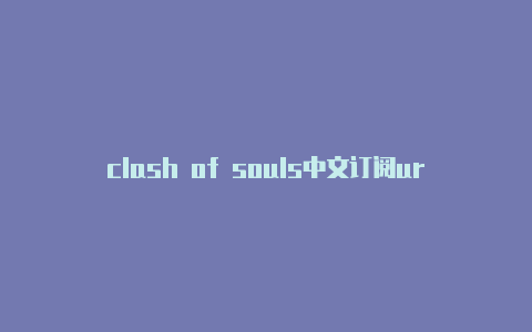 clash of souls中文订阅url