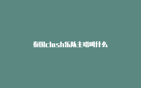 泰国clash乐队主唱叫什么