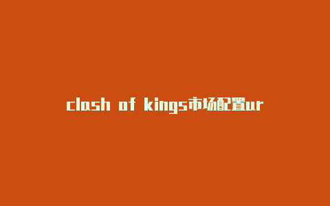 clash of kings市场配置url