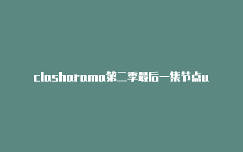 clasharama第二季最后一集节点url