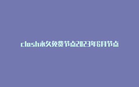 clash永久免费节点2023年6月节点链接