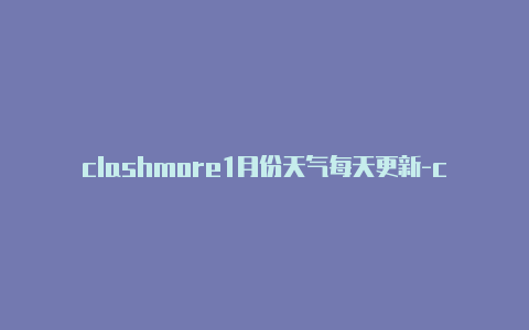 clashmore1月份天气每天更新-clash隐形代理[一次性购买不停用