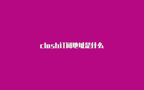 clash订阅地址是什么