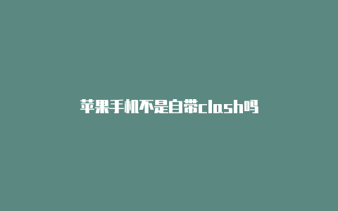 苹果手机不是自带clash吗