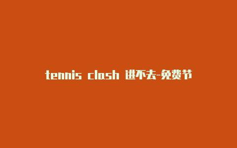 tennis clash 进不去-免费节点