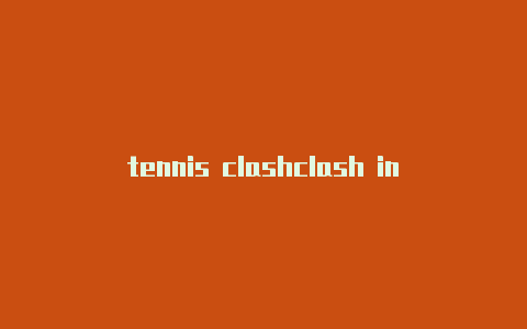 tennis clashclash into翻译装备等级