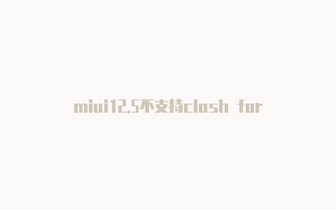 miui12.5不支持clash for