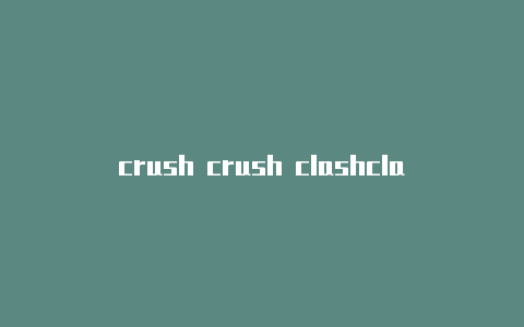 crush crush clashclash for windows关闭