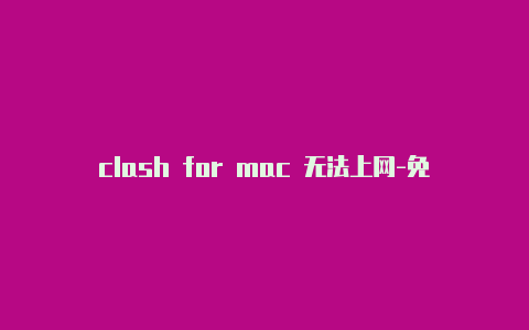 clash for mac 无法上网-免费节点