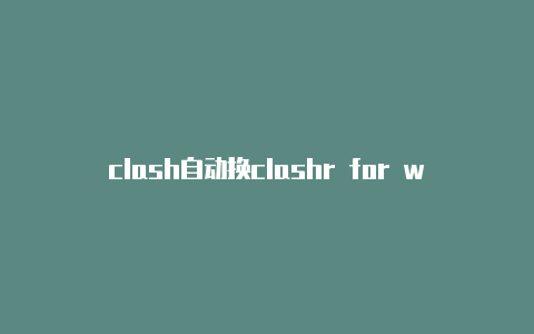 clash自动换clashr for windows下载节点