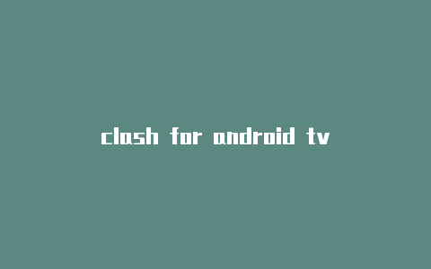 clash for android tv