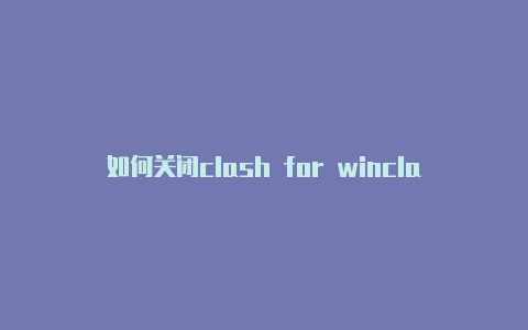 如何关闭clash for winclash安卓版本