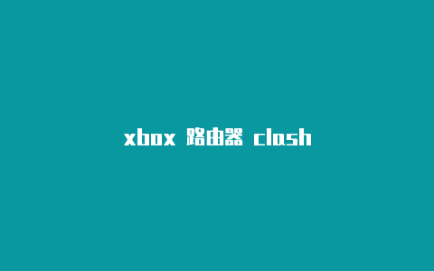 xbox 路由器 clash