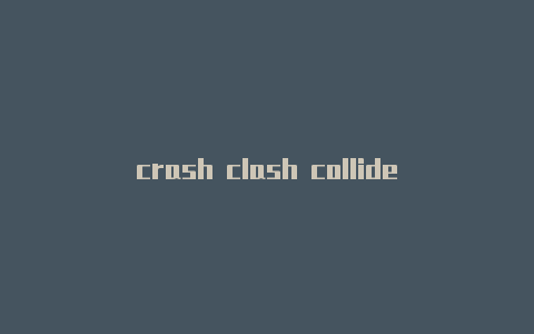 crash clash collide