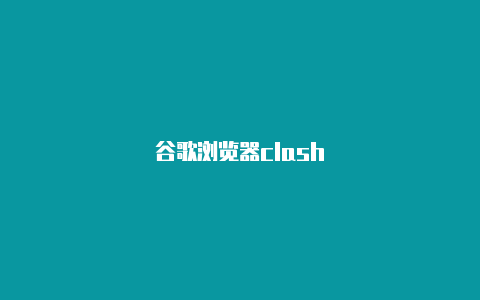 谷歌浏览器clash